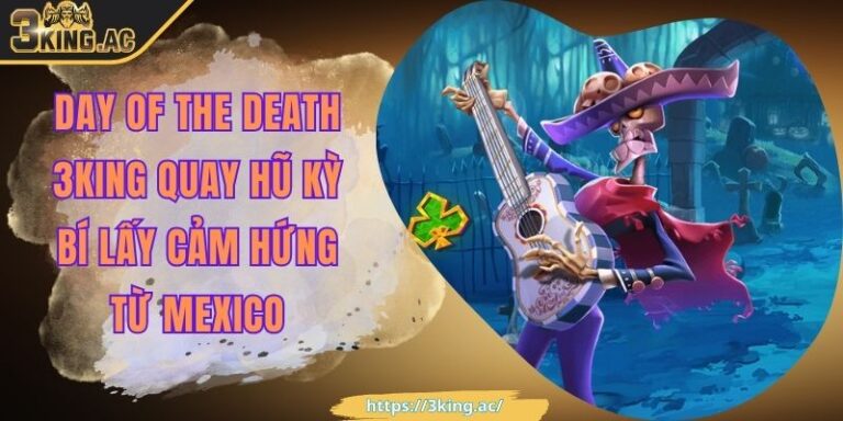 Day Of The Death 3KING Quay Hũ Kỳ Bí Lấy Cảm Hứng Từ Mexico 6 Day Of The Death 3KING Quay Hũ Kỳ Bí Lấy Cảm Hứng Từ Mexico