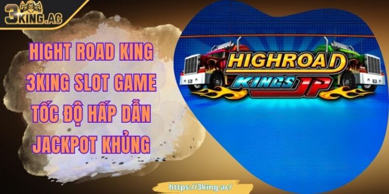 Hight Road King 3KING Slot Game Tốc Độ Hấp Dẫn Jackpot Khủng 5 Hight Road King 3KING Slot Game Tốc Độ Hấp Dẫn Jackpot Khủng