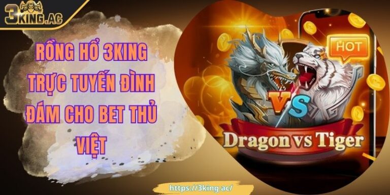 Rồng Hổ 3KING Trực Tuyến Đình Đám Cho Bet Thủ Việt